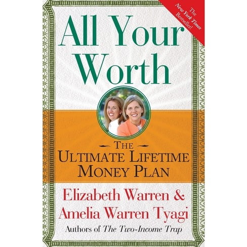Book cover of All Your Worth, The ultimate lifetime money plan. by Elizabeth Warren and Amelia Warren Tyagi
